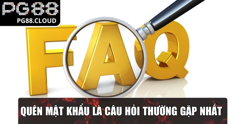 Quên mật khẩu là câu hỏi thường gặp nhất 
